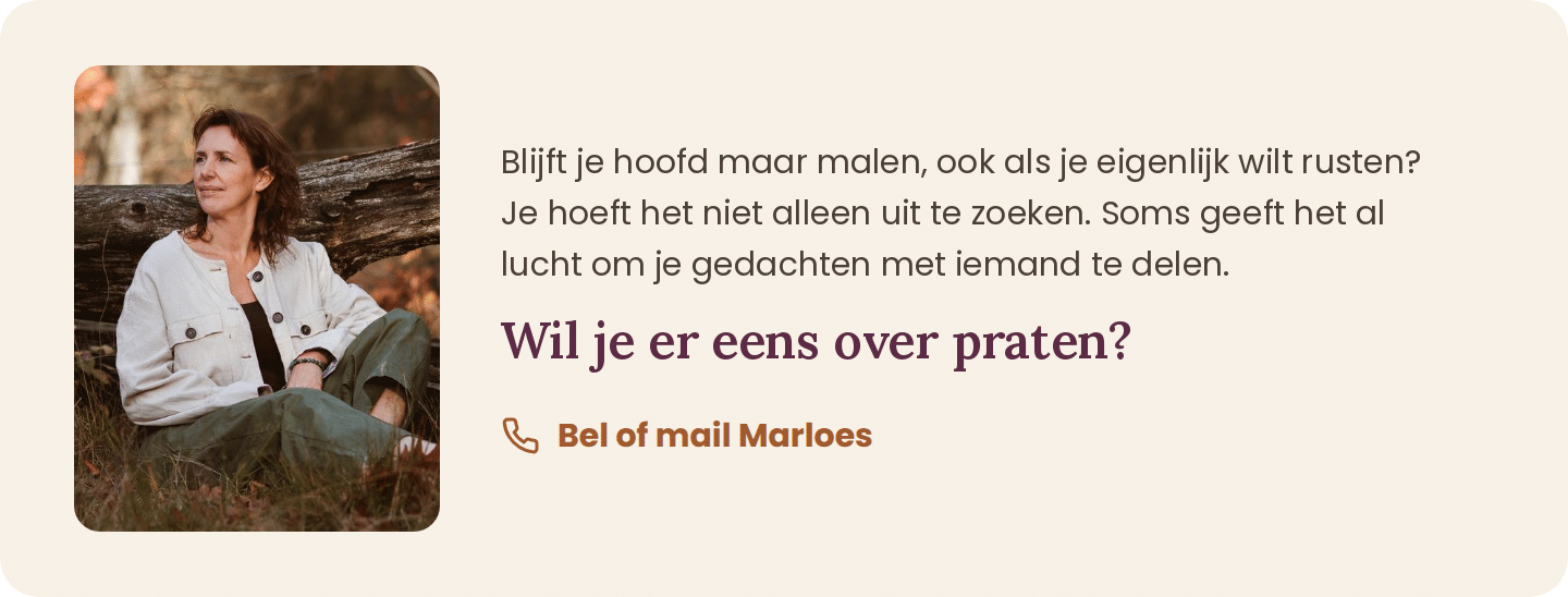 Blijft je hoofd maar piekeren? Bel of mail Marloes voor een vrijblijvend gesprek.
